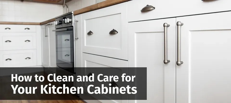 photo of kitchen cabinets with the title of the blog, How to Clean and Care for Your Kitchen Cabinets, in print over top